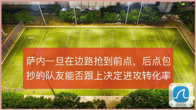 萨内一旦在边路抢到前点，后点包抄的队友能否跟上决定进攻转化率