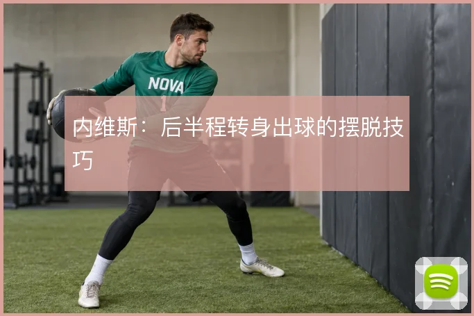 内维斯：后半程转身出球的摆脱技巧
