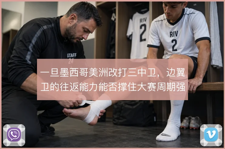 一旦墨西哥美洲改打三中卫,边翼卫的往返能力能否撑住大赛周期强度