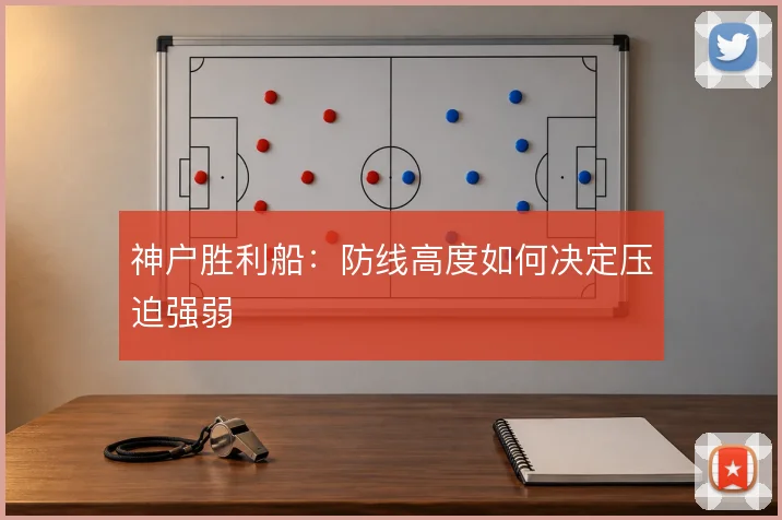 神户胜利船:防线高度如何决定压迫强弱