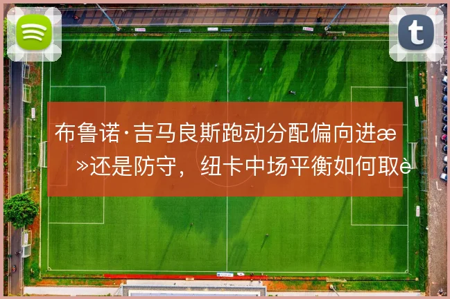 布鲁诺·吉马良斯跑动分配偏向进攻还是防守，纽卡中场平衡如何取舍