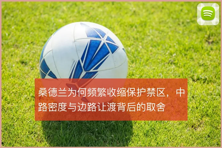 桑德兰为何频繁收缩保护禁区，中路密度与边路让渡背后的取舍