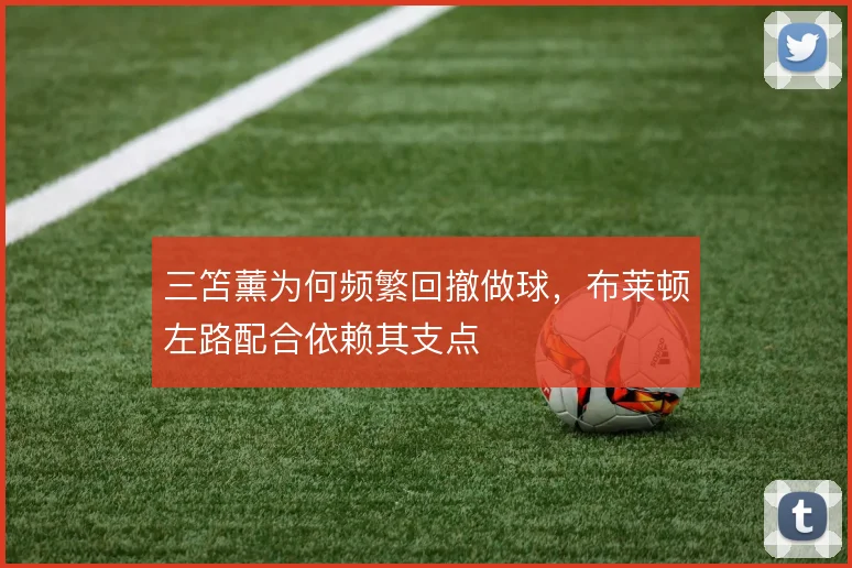 三笘薰为何频繁回撤做球，布莱顿左路配合依赖其支点