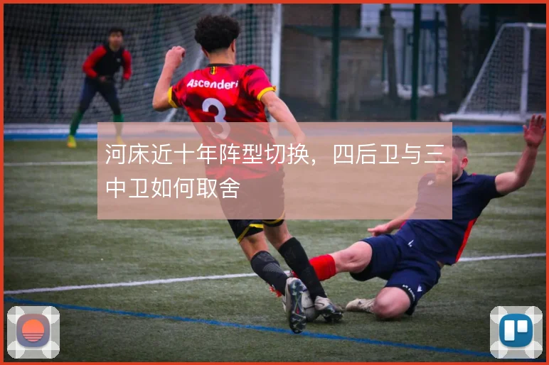 河床近十年阵型切换，四后卫与三中卫如何取舍